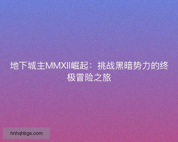 地下城主MMXII崛起：挑战黑暗势力的终极冒险之旅