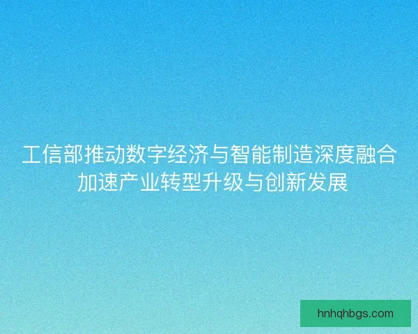 工信部推动数字经济与智能制造深度融合 加速产业转型升级与创新发展