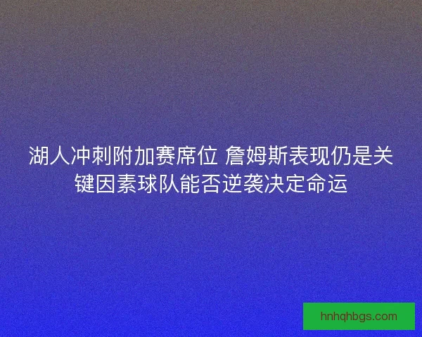 湖人冲刺附加赛席位 詹姆斯表现仍是关键因素球队能否逆袭决定命运