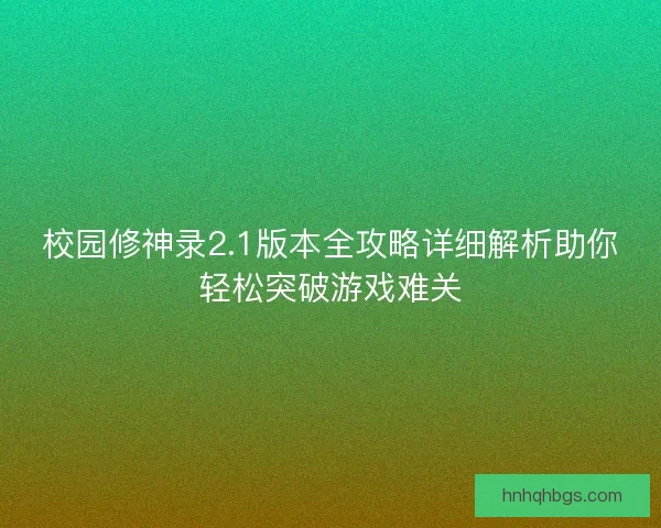 校园修神录2.1版本全攻略详细解析助你轻松突破游戏难关 校园修神录2.1版本全攻略详细解析助你轻松突破游戏难关